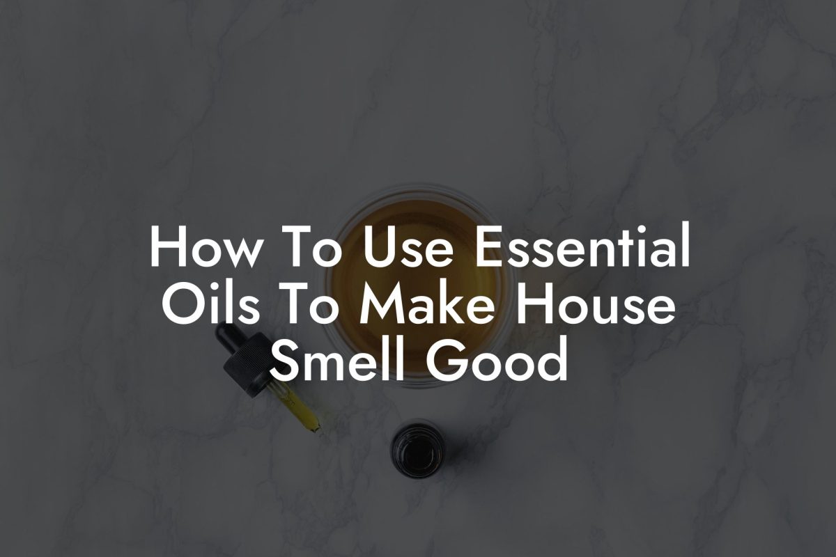 How To Use Essential Oils To Make House Smell Good