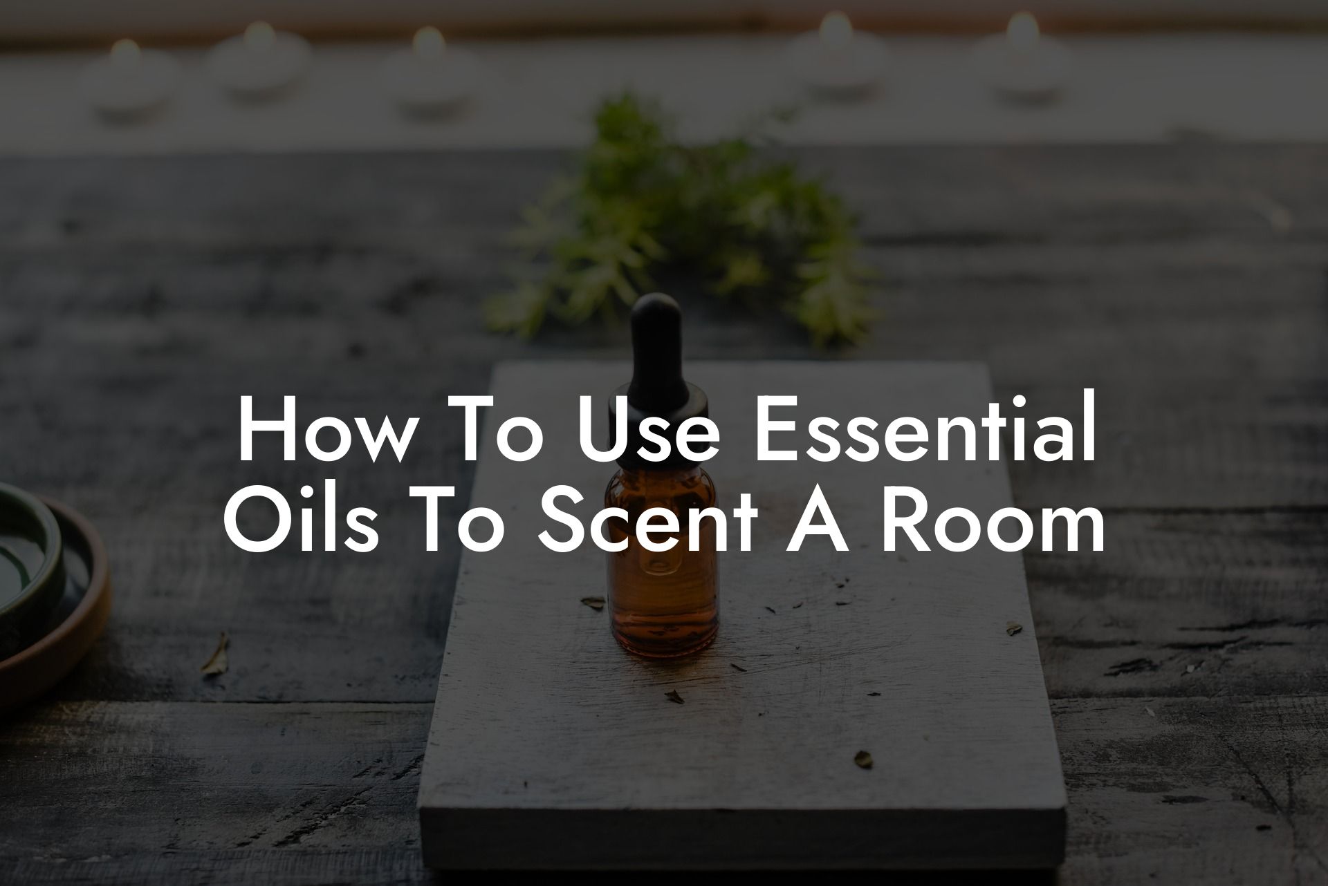 How To Use Essential Oils To Scent A Room
