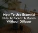 How To Use Essential Oils To Scent A Room Without Diffuser