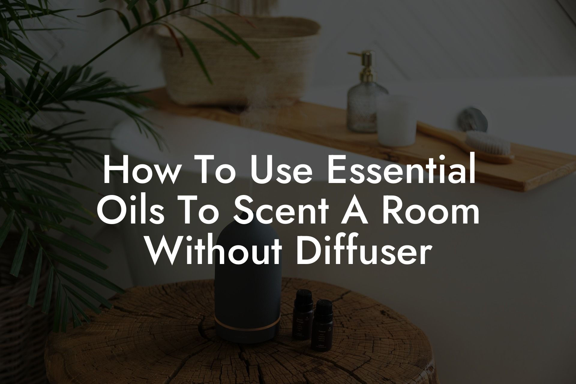 How To Use Essential Oils To Scent A Room Without Diffuser