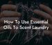 How To Use Essential Oils To Scent Laundry