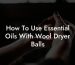 How To Use Essential Oils With Wool Dryer Balls