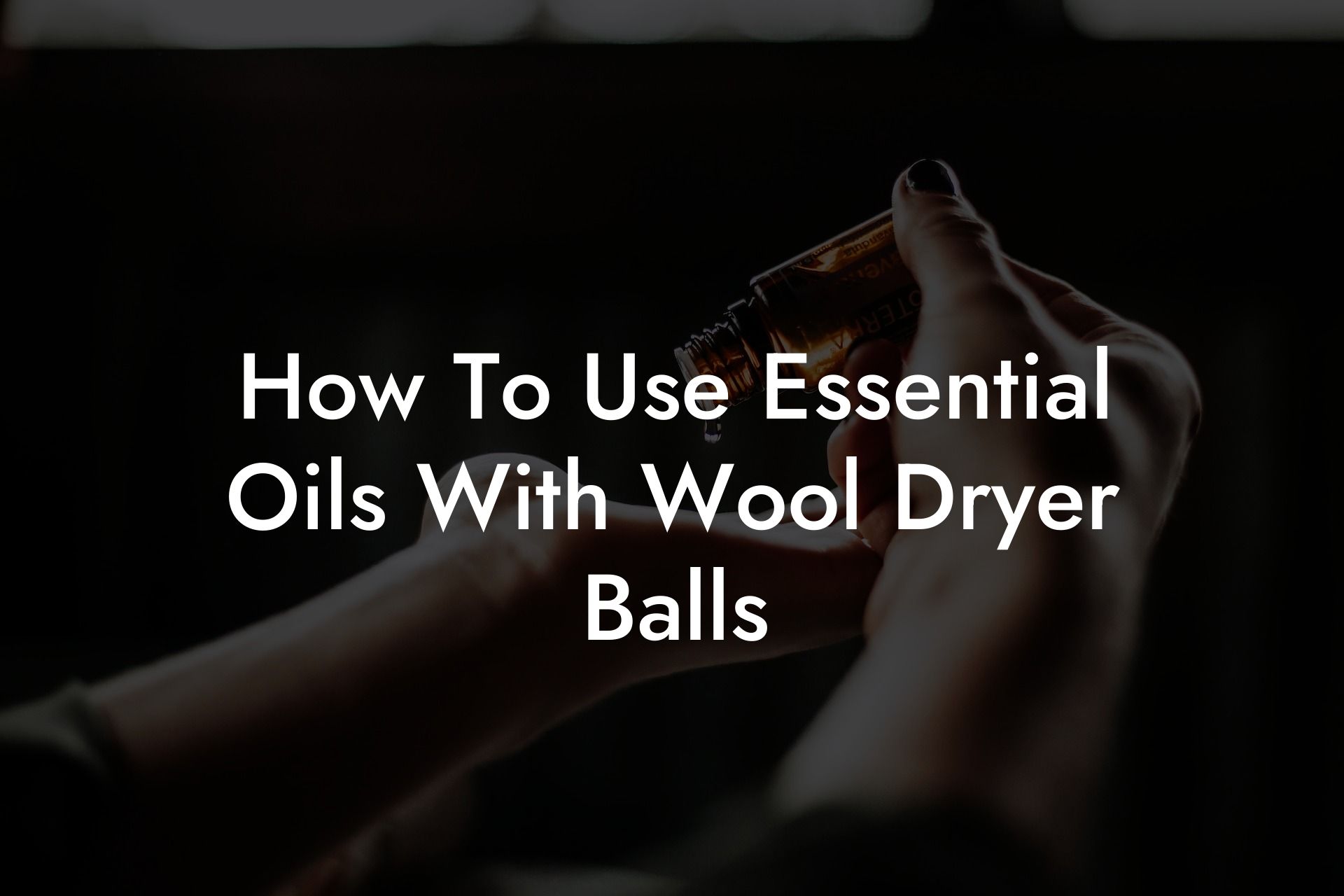 How To Use Essential Oils With Wool Dryer Balls