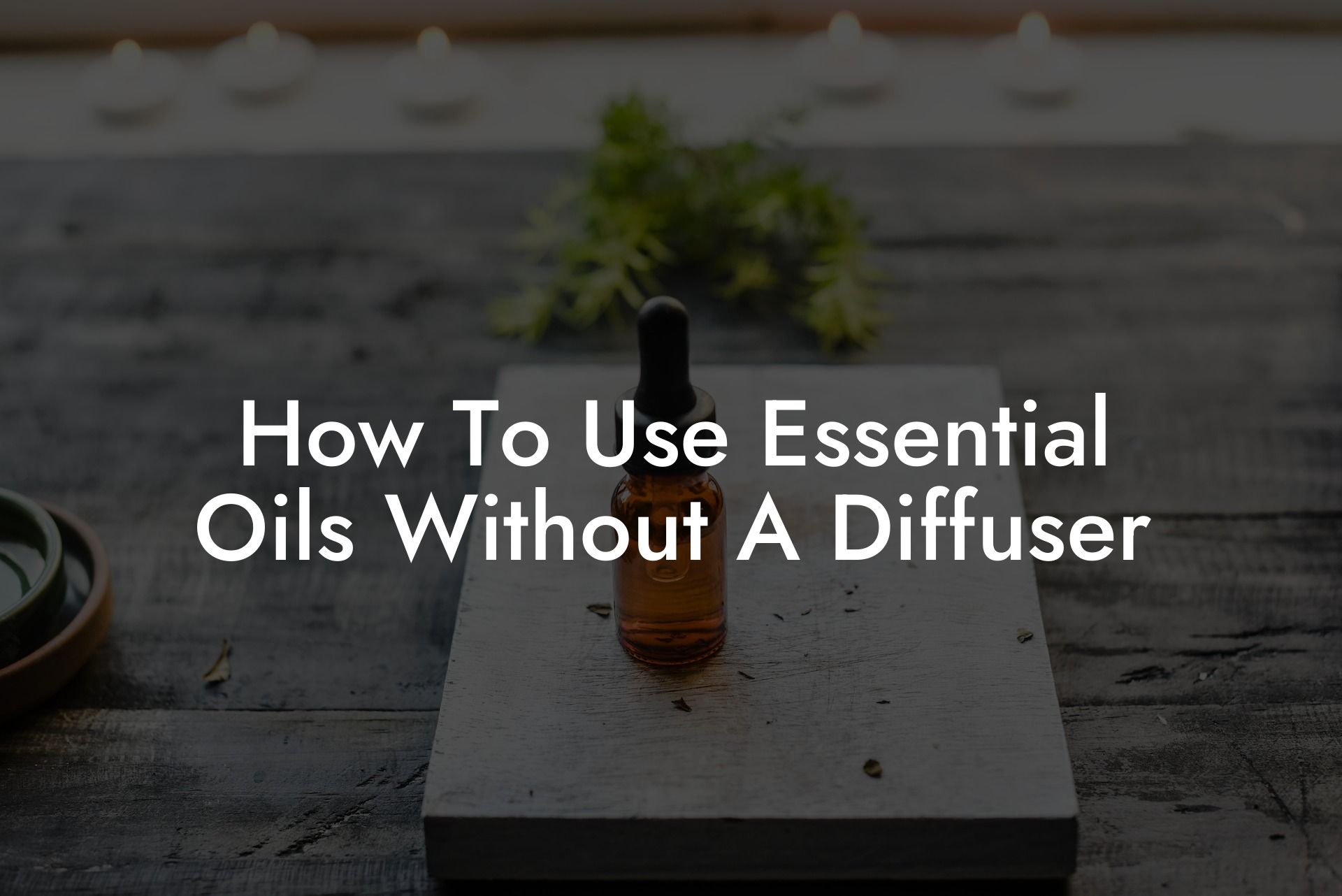 How To Use Essential Oils Without A Diffuser