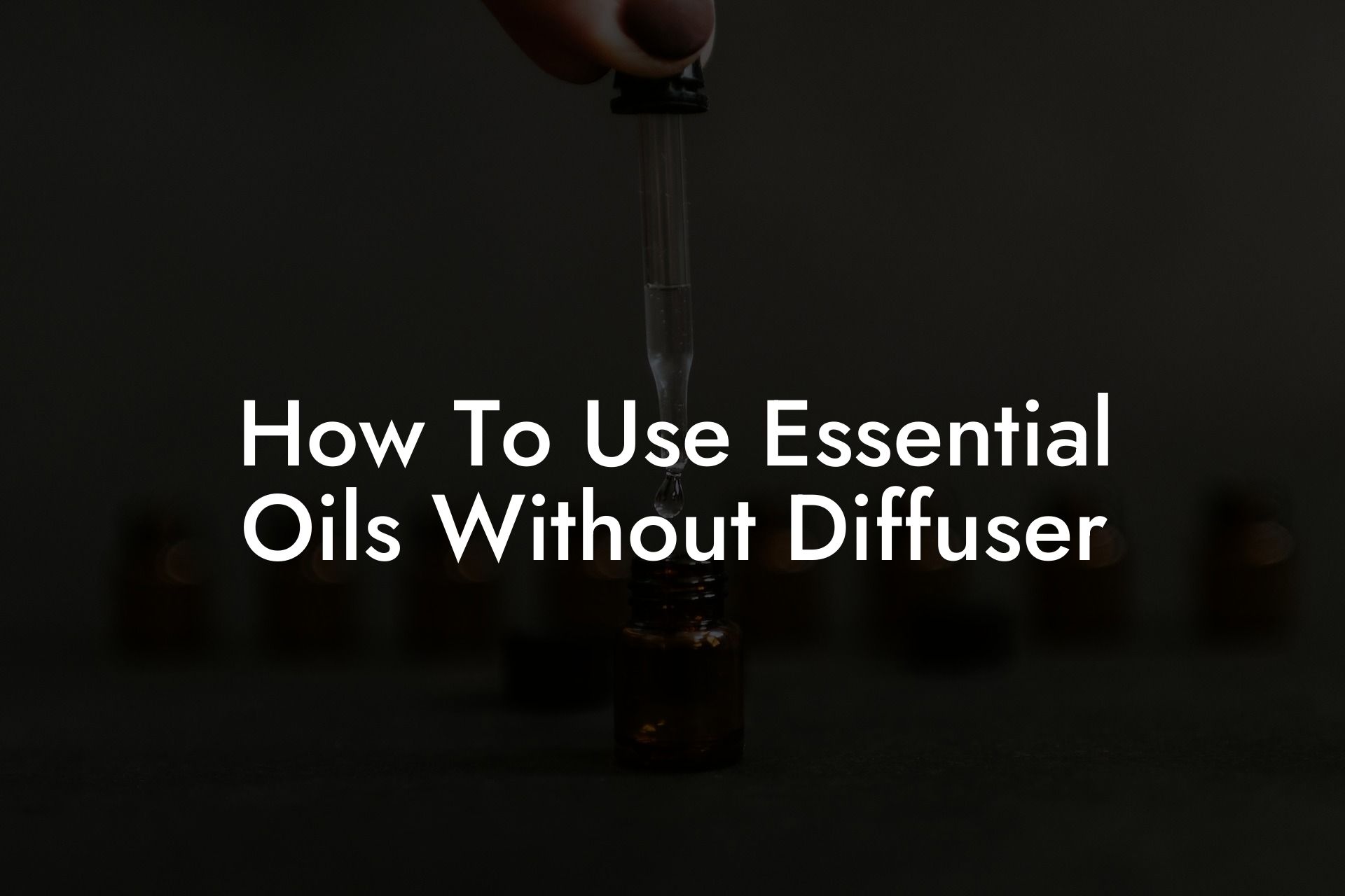 How To Use Essential Oils Without Diffuser