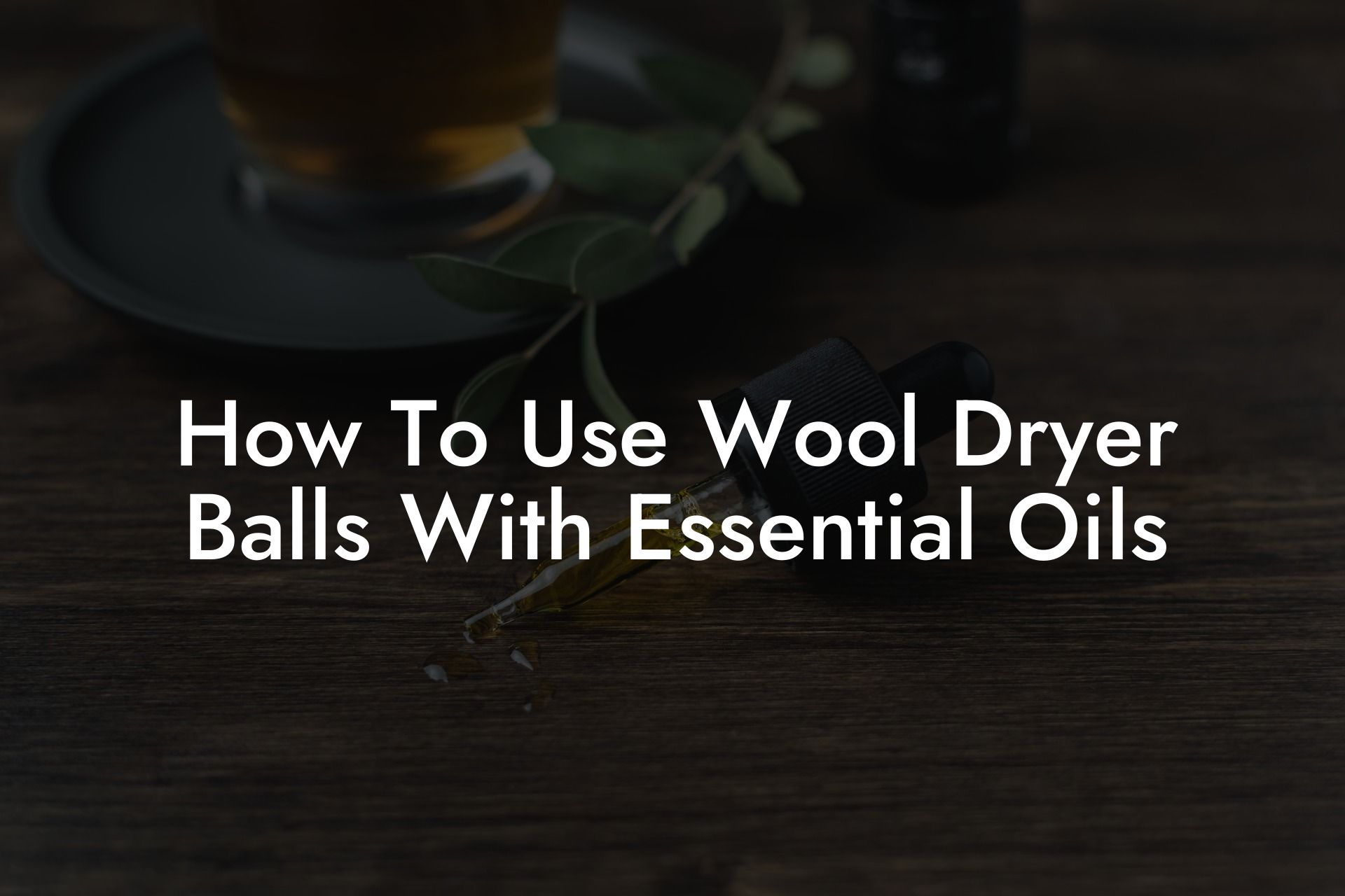 How To Use Wool Dryer Balls With Essential Oils