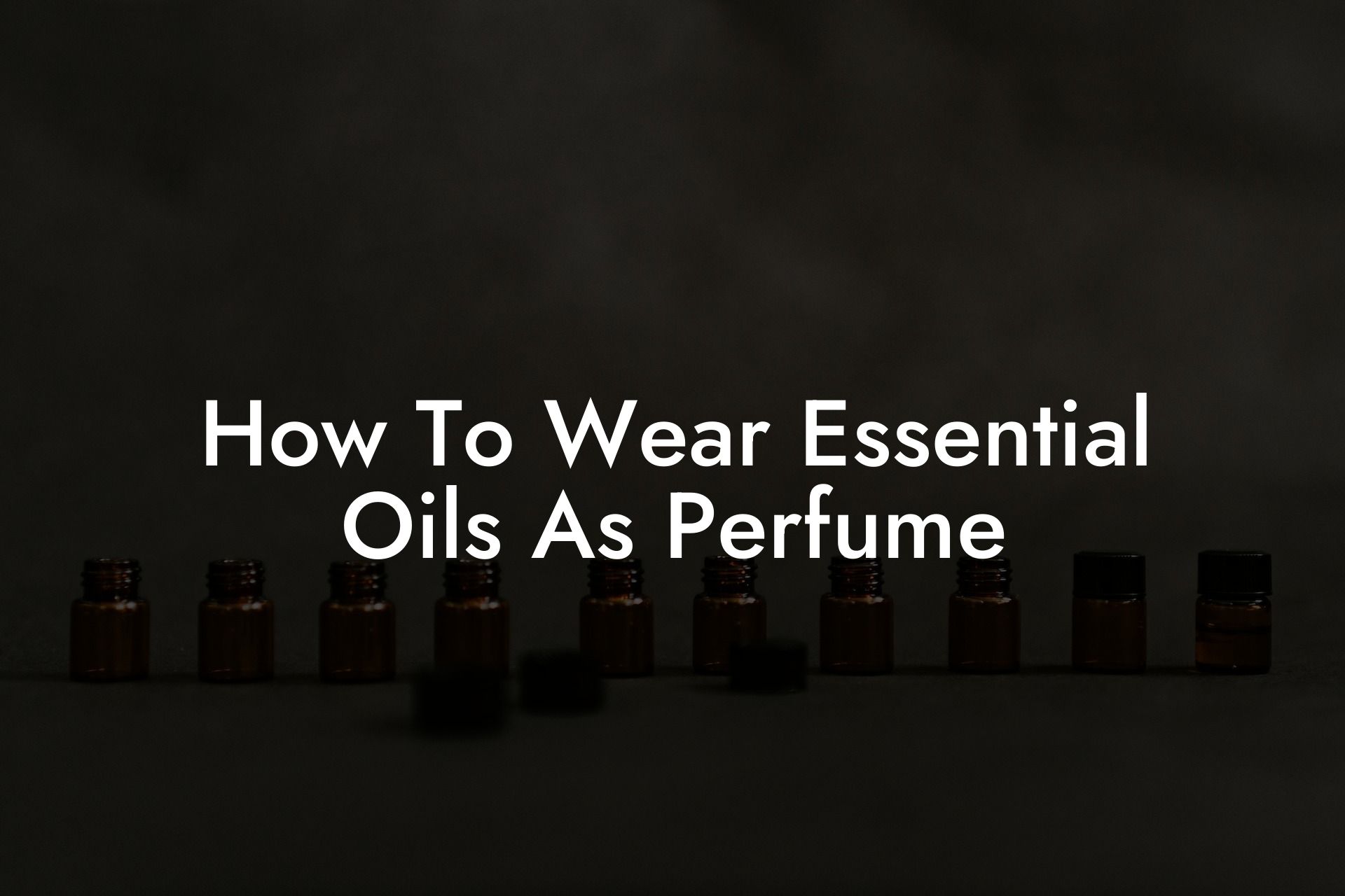 How To Wear Essential Oils As Perfume