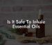 Is It Safe To Inhale Essential Oils