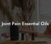 Joint Pain Essential Oils