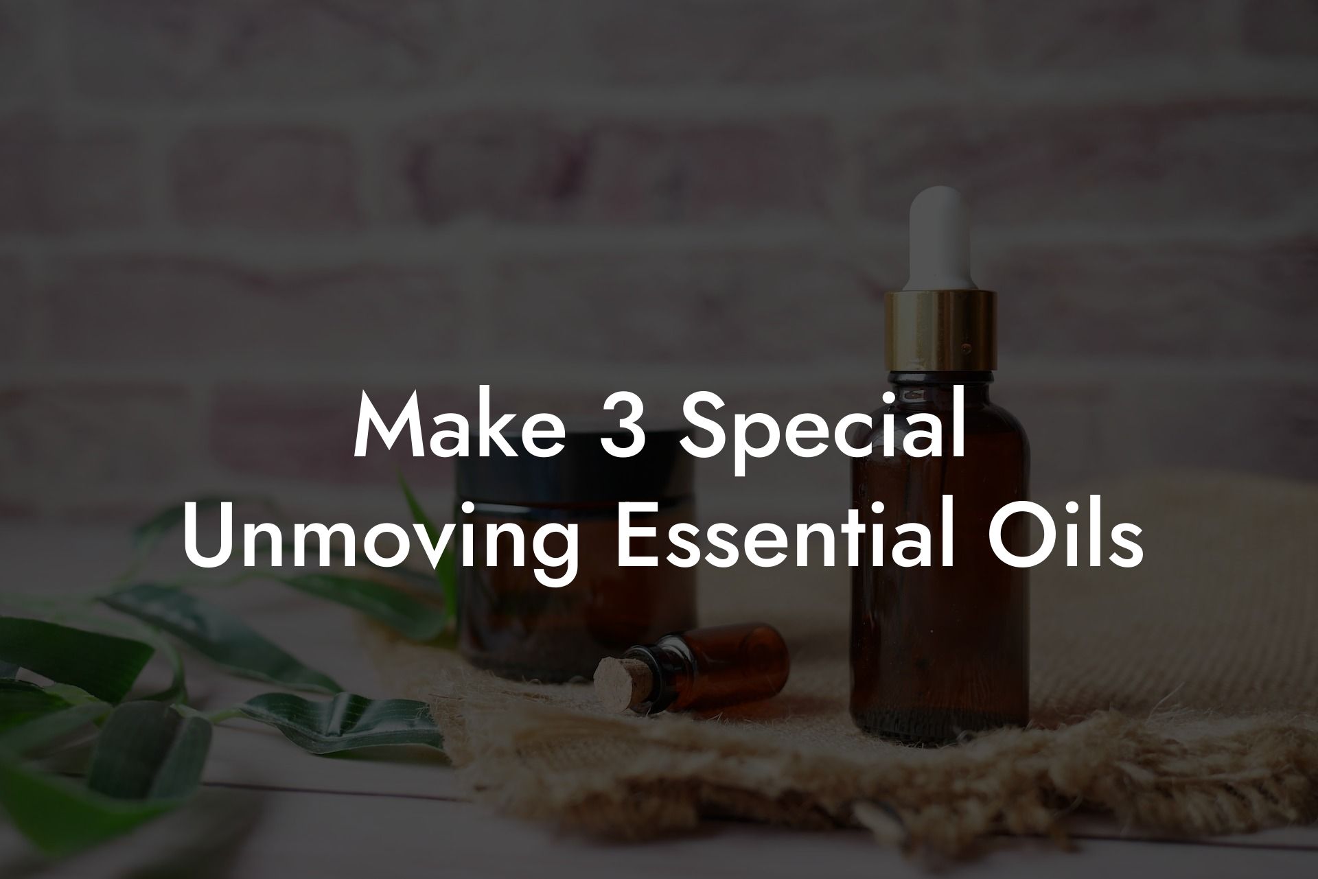 Make 3 Special Unmoving Essential Oils