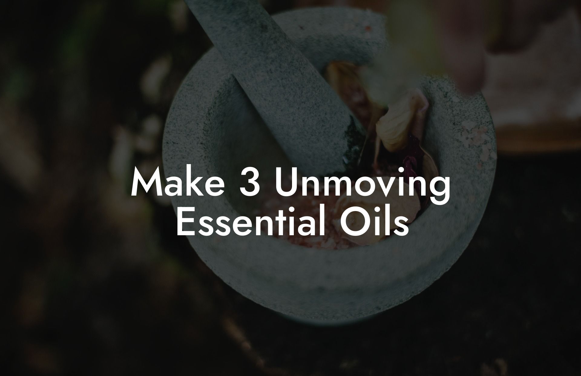 Make 3 Unmoving Essential Oils