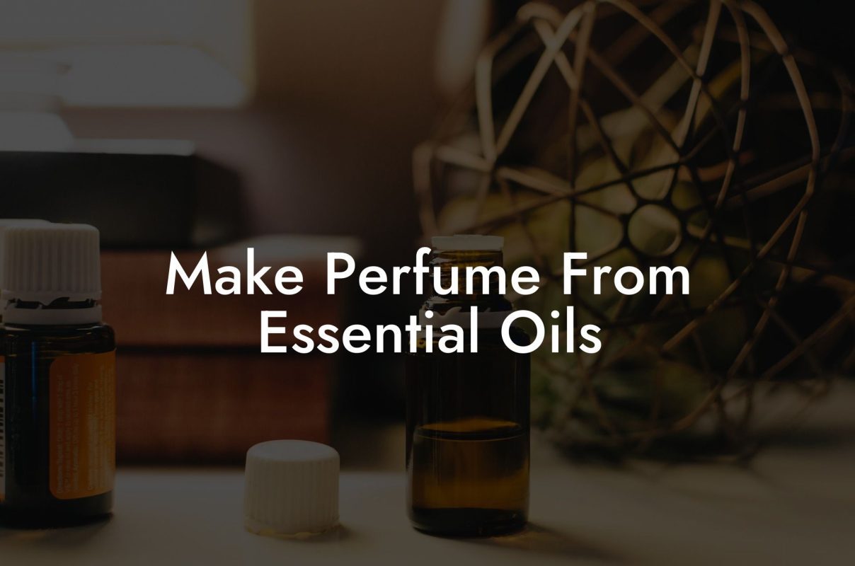 Make Perfume From Essential Oils