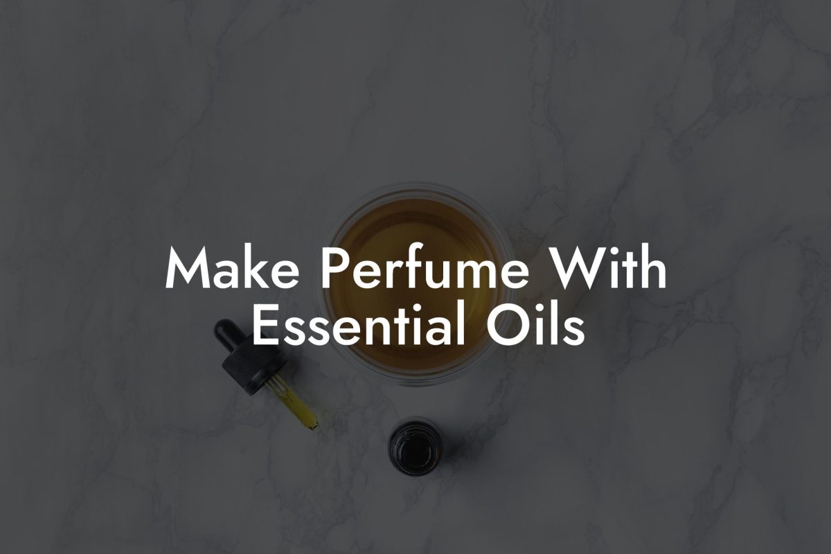 Make Perfume With Essential Oils