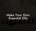 Make Your Own Essential Oils