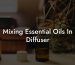 Mixing Essential Oils In Diffuser
