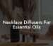 Necklace Diffusers For Essential Oils