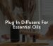 Plug In Diffusers For Essential Oils