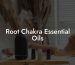 Root Chakra Essential Oils