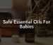 Safe Essential Oils For Babies