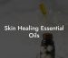 Skin Healing Essential Oils