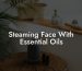 Steaming Face With Essential Oils