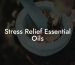 Stress Relief Essential Oils
