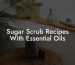 Sugar Scrub Recipes With Essential Oils