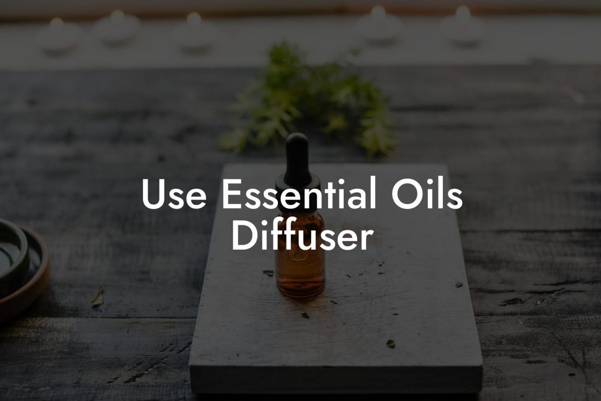 Use Essential Oils Diffuser