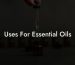 Uses For Essential Oils
