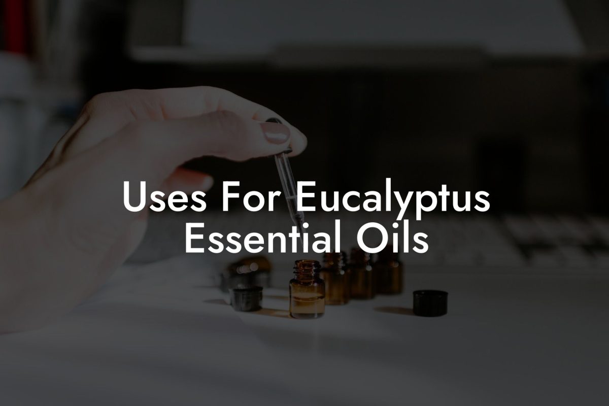 Uses For Eucalyptus Essential Oils