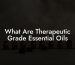 What Are Therapeutic Grade Essential Oils