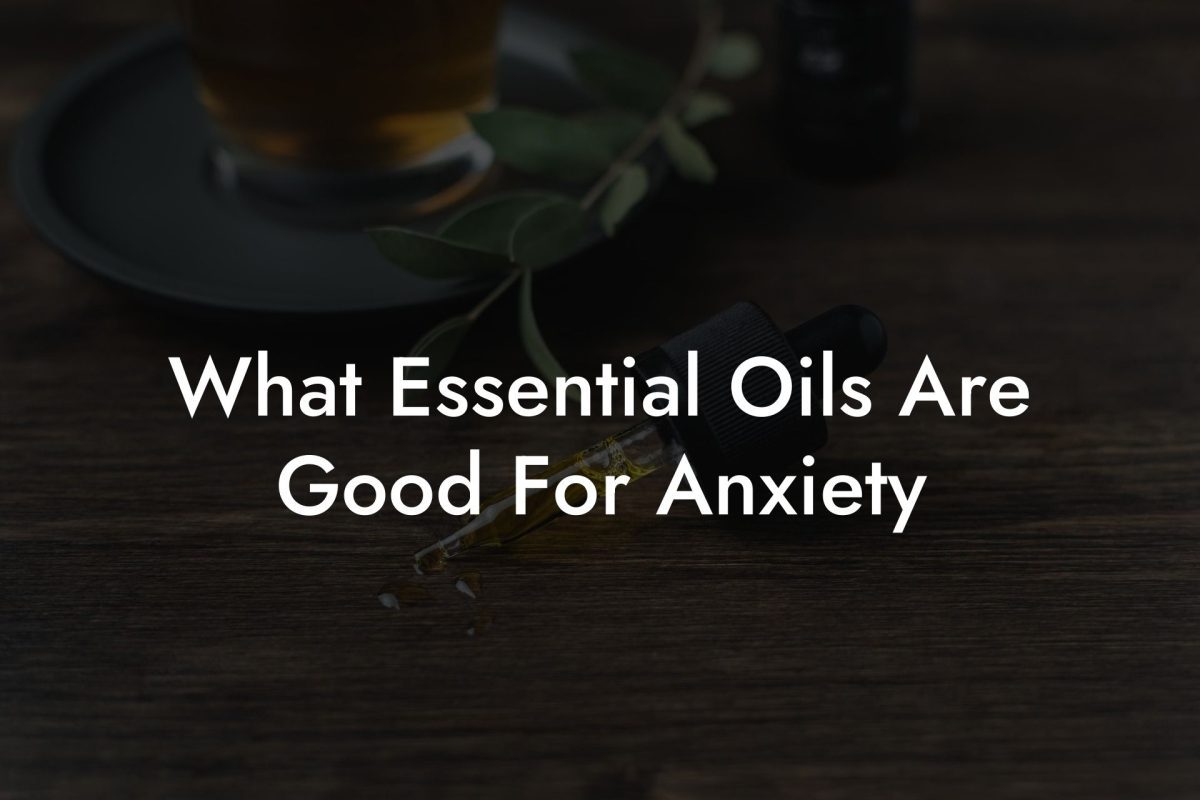 What Essential Oils Are Good For Anxiety