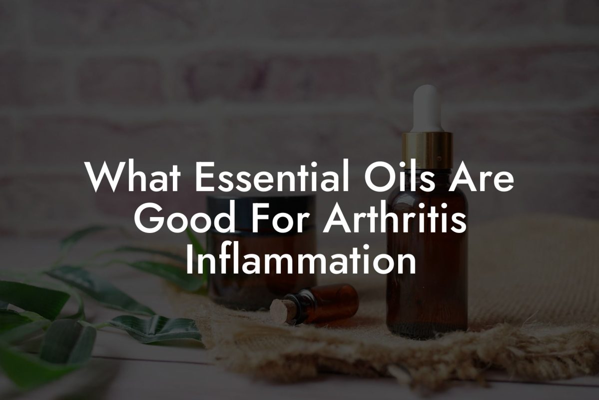 What Essential Oils Are Good For Arthritis Inflammation