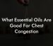 What Essential Oils Are Good For Chest Congestion