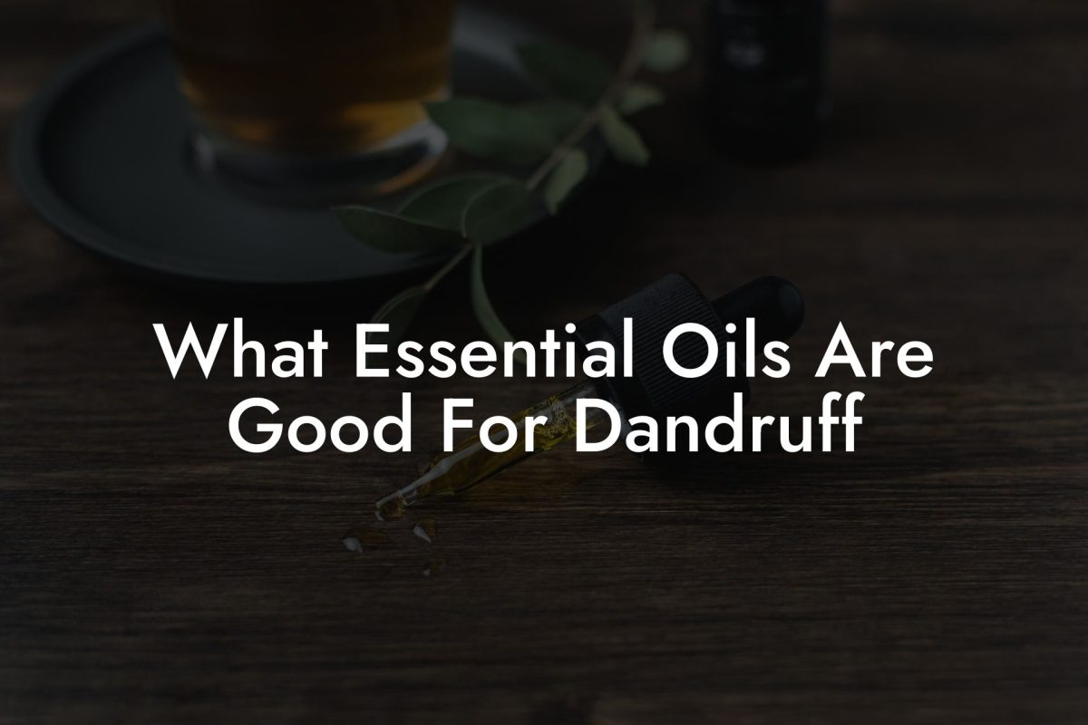 What Essential Oils Are Good For Dandruff