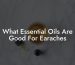 What Essential Oils Are Good For Earaches