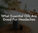 What Essential Oils Are Good For Headaches
