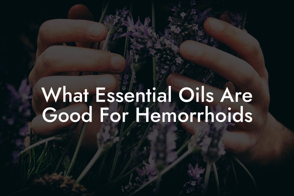 What Essential Oils Are Good For Hemorrhoids