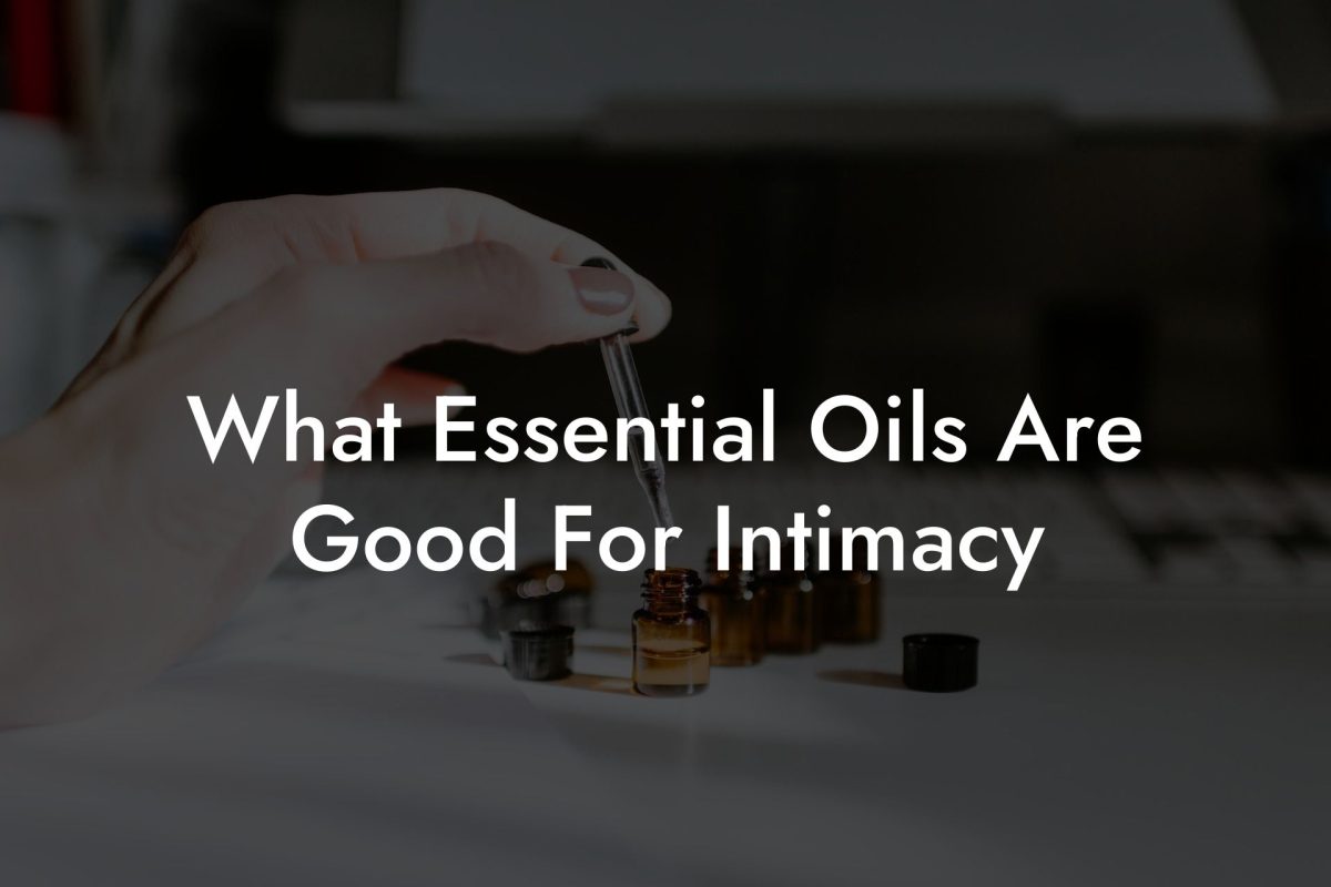 What Essential Oils Are Good For Intimacy