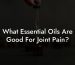 What Essential Oils Are Good For Joint Pain