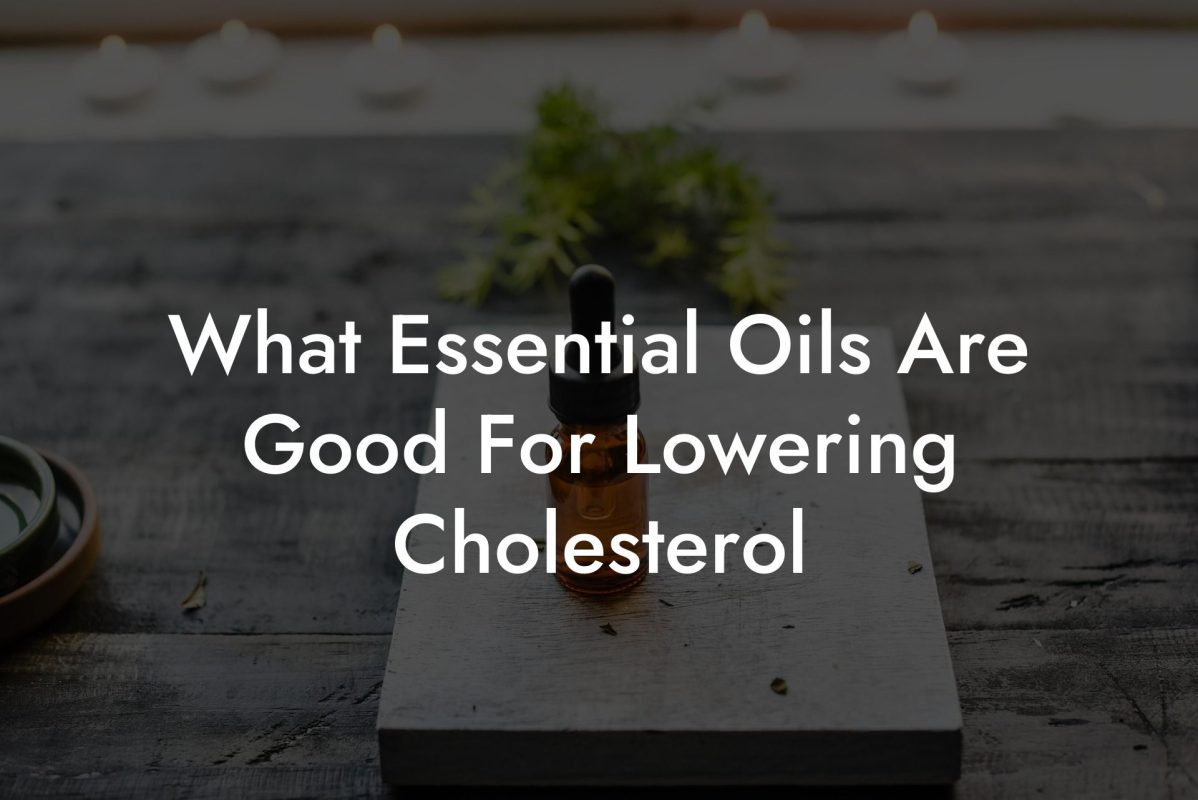 What Essential Oils Are Good For Lowering Cholesterol