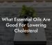What Essential Oils Are Good For Lowering Cholesterol