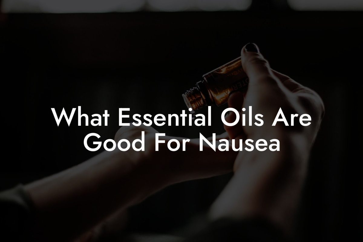 What Essential Oils Are Good For Nausea