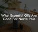 What Essential Oils Are Good For Nerve Pain