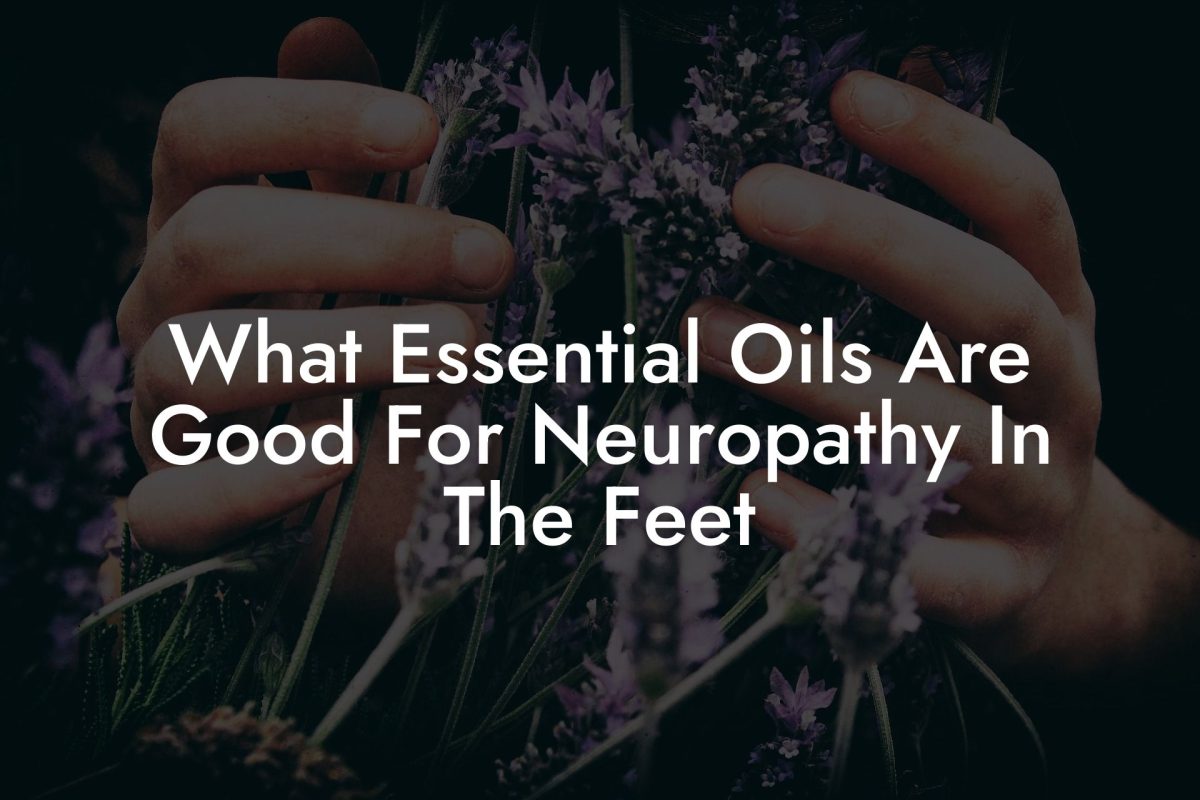 What Essential Oils Are Good For Neuropathy In The Feet