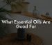 What Essential Oils Are Good For