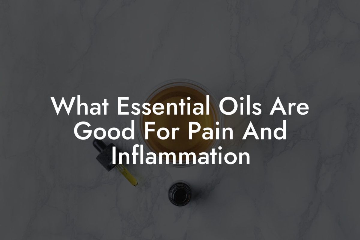 What Essential Oils Are Good For Pain And Inflammation