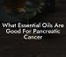 What Essential Oils Are Good For Pancreatic Cancer