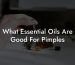 What Essential Oils Are Good For Pimples