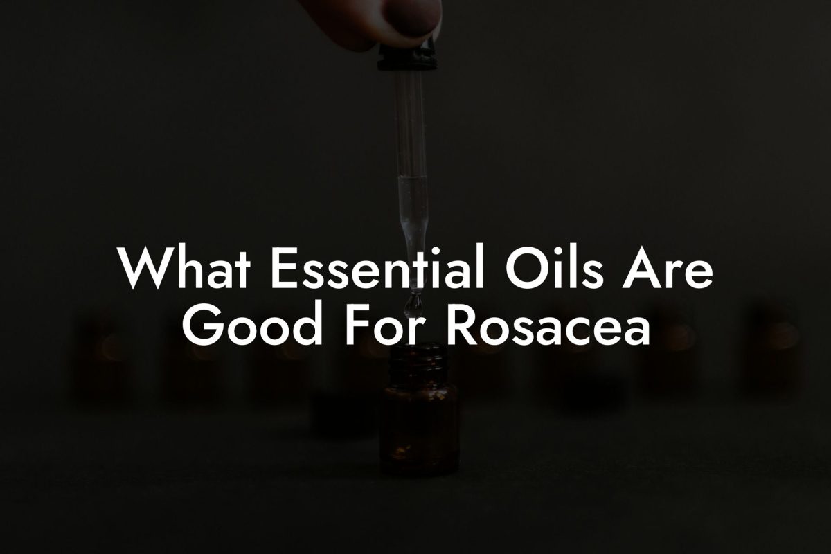 What Essential Oils Are Good For Rosacea